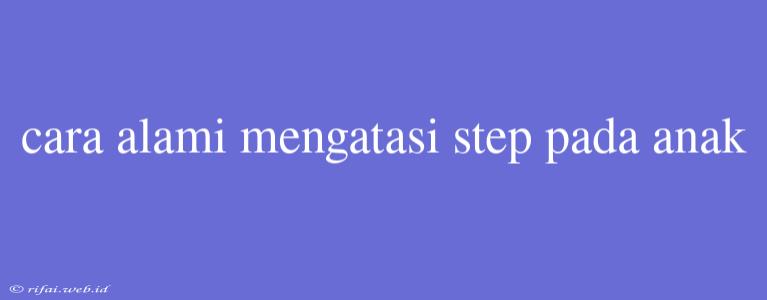 Cara Alami Mengatasi Step Pada Anak