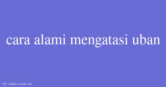 Cara Alami Mengatasi Uban