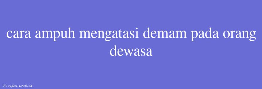 Cara Ampuh Mengatasi Demam Pada Orang Dewasa