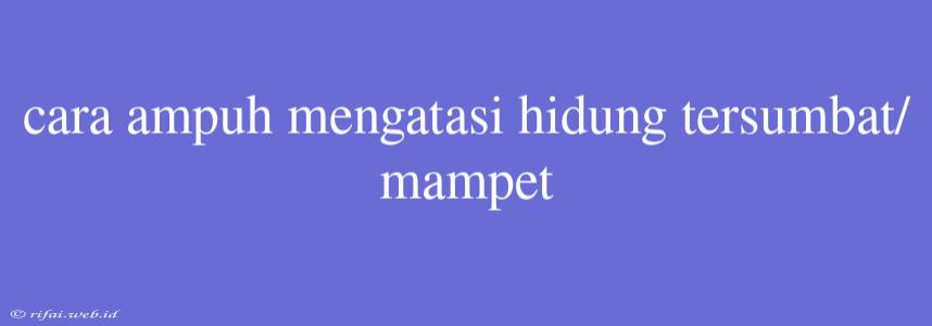 Cara Ampuh Mengatasi Hidung Tersumbat/mampet