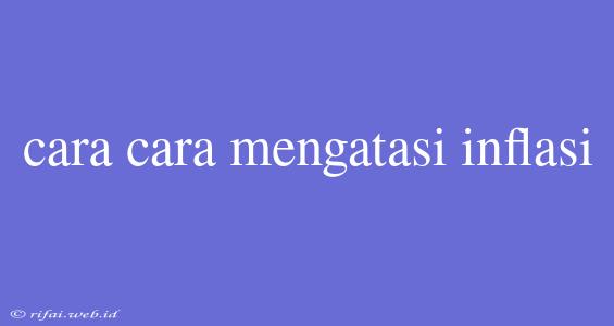 Cara Cara Mengatasi Inflasi