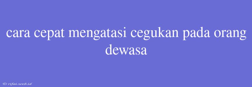 Cara Cepat Mengatasi Cegukan Pada Orang Dewasa