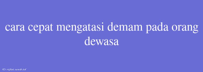 Cara Cepat Mengatasi Demam Pada Orang Dewasa