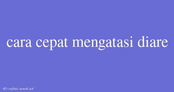 Cara Cepat Mengatasi Diare