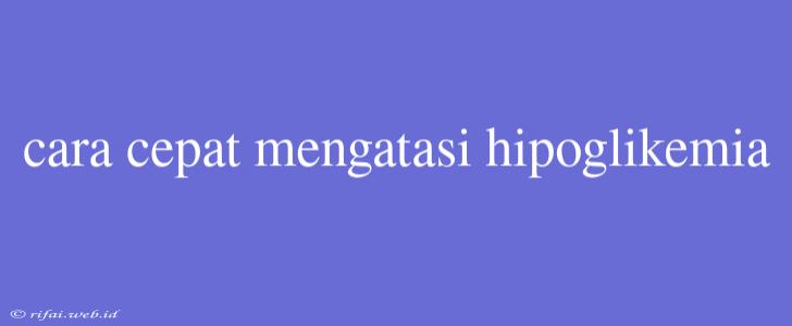 Cara Cepat Mengatasi Hipoglikemia