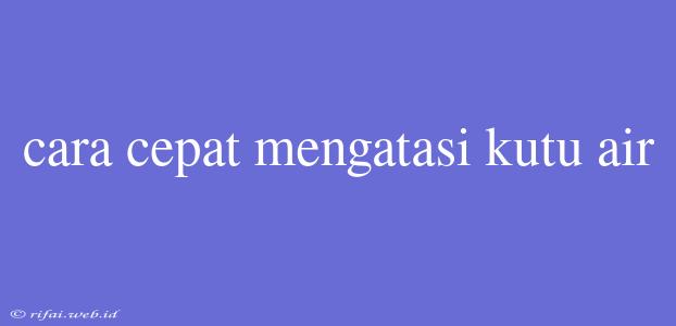 Cara Cepat Mengatasi Kutu Air