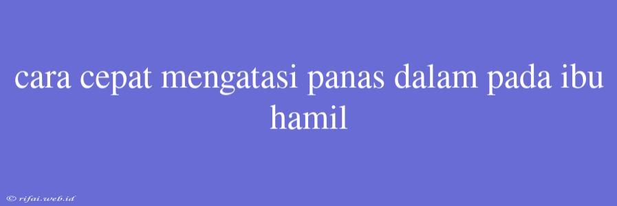 Cara Cepat Mengatasi Panas Dalam Pada Ibu Hamil