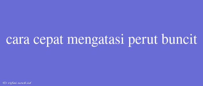 Cara Cepat Mengatasi Perut Buncit