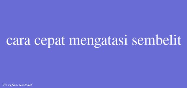 Cara Cepat Mengatasi Sembelit