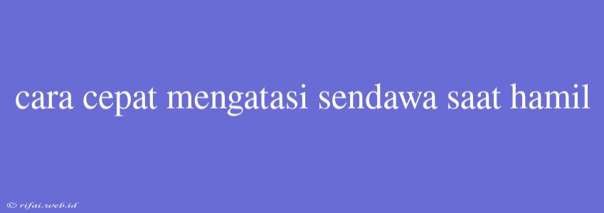 Cara Cepat Mengatasi Sendawa Saat Hamil