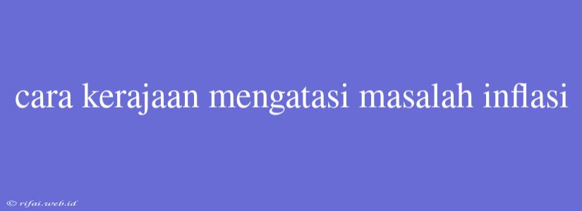 Cara Kerajaan Mengatasi Masalah Inflasi