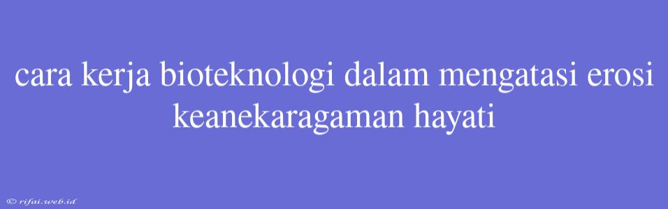 Cara Kerja Bioteknologi Dalam Mengatasi Erosi Keanekaragaman Hayati