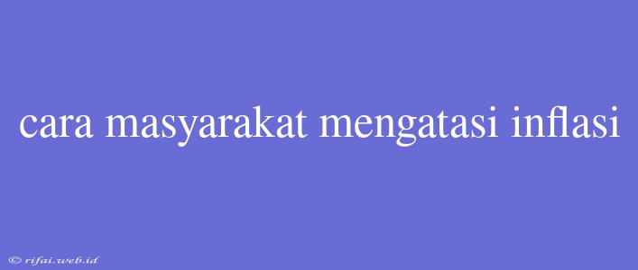 Cara Masyarakat Mengatasi Inflasi