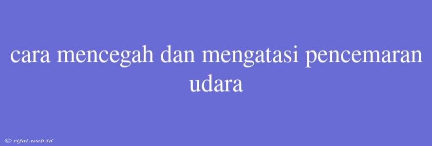 Cara Mencegah Dan Mengatasi Pencemaran Udara