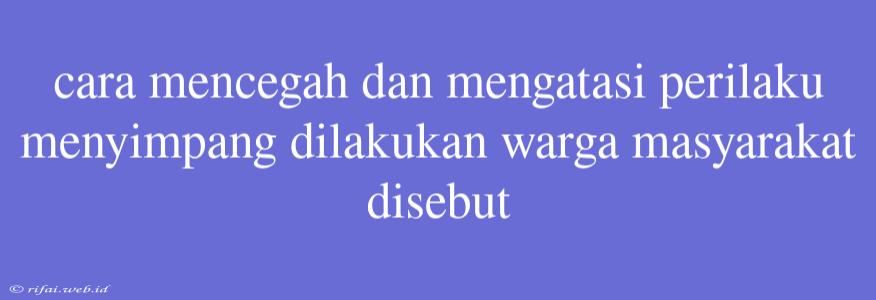 Cara Mencegah Dan Mengatasi Perilaku Menyimpang Dilakukan Warga Masyarakat Disebut