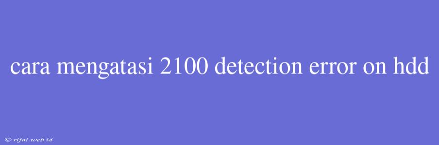 Cara Mengatasi 2100 Detection Error On Hdd