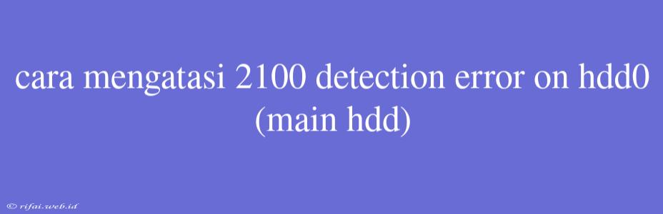 Cara Mengatasi 2100 Detection Error On Hdd0 (main Hdd)