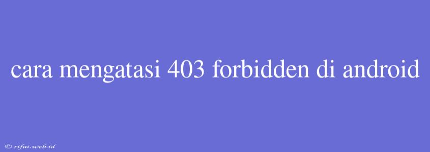 Cara Mengatasi 403 Forbidden Di Android