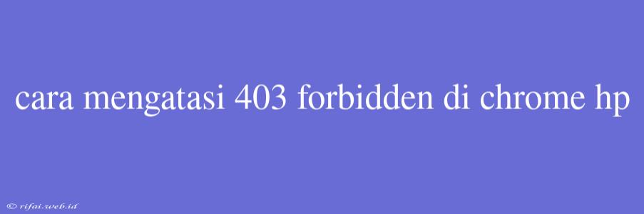 Cara Mengatasi 403 Forbidden Di Chrome Hp