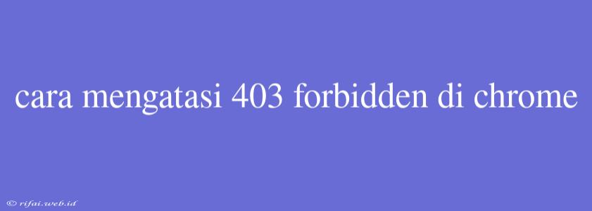 Cara Mengatasi 403 Forbidden Di Chrome