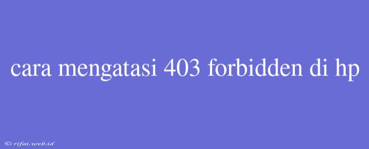 Cara Mengatasi 403 Forbidden Di Hp