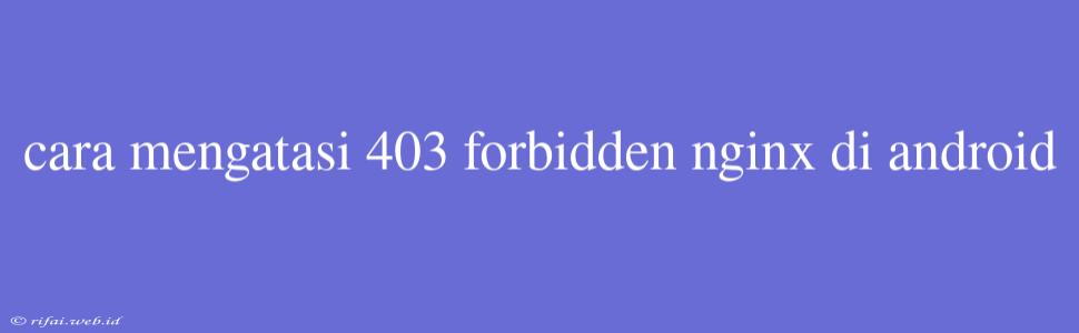 Cara Mengatasi 403 Forbidden Nginx Di Android