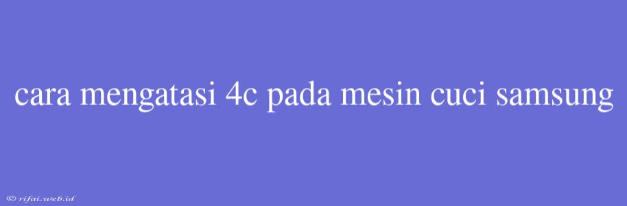 Cara Mengatasi 4c Pada Mesin Cuci Samsung