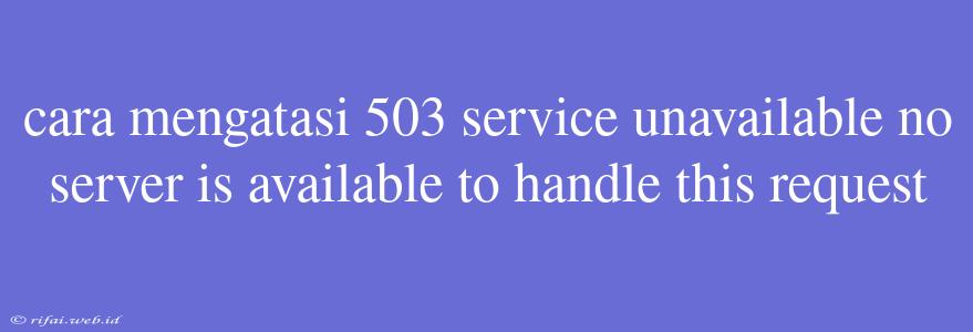 Cara Mengatasi 503 Service Unavailable No Server Is Available To Handle This Request