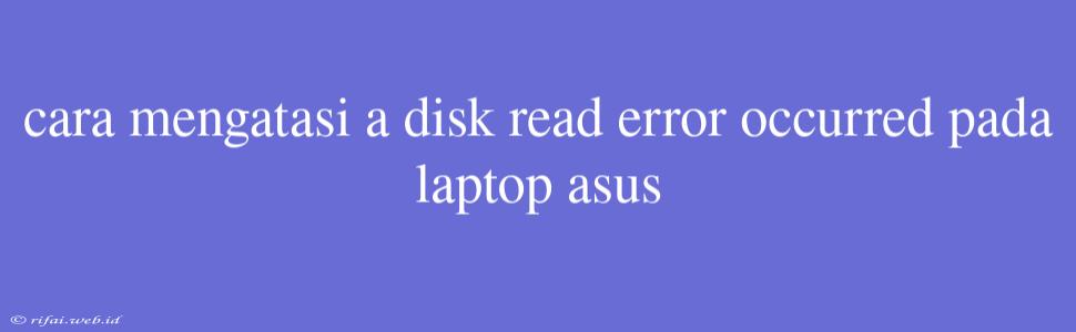 Cara Mengatasi A Disk Read Error Occurred Pada Laptop Asus