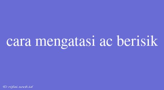 Cara Mengatasi Ac Berisik