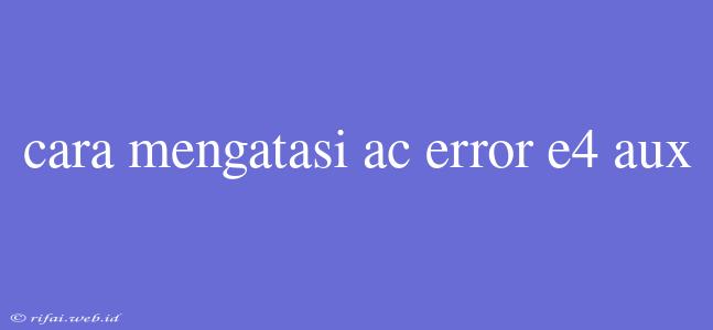 Cara Mengatasi Ac Error E4 Aux