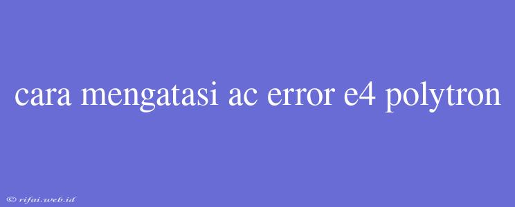 Cara Mengatasi Ac Error E4 Polytron