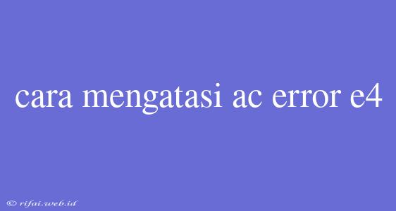 Cara Mengatasi Ac Error E4