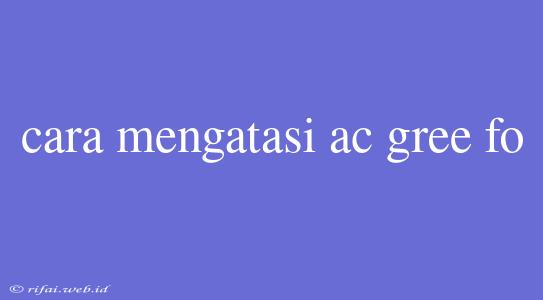 Cara Mengatasi Ac Gree Fo