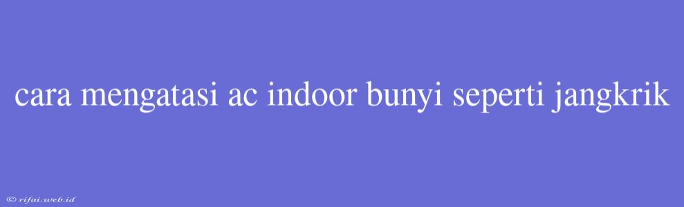 Cara Mengatasi Ac Indoor Bunyi Seperti Jangkrik