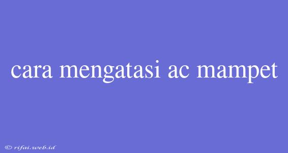 Cara Mengatasi Ac Mampet