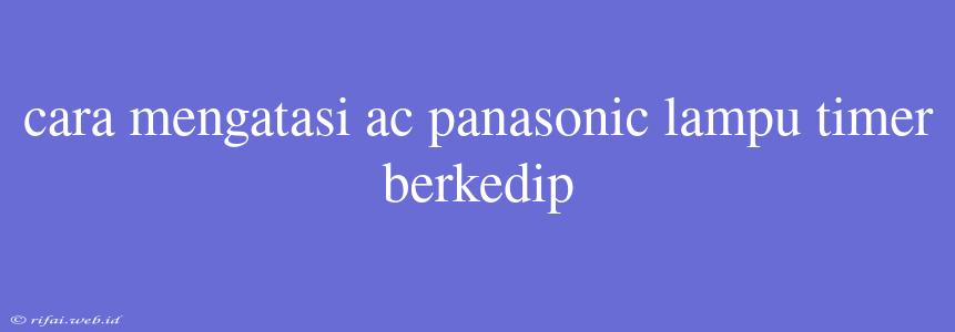 Cara Mengatasi Ac Panasonic Lampu Timer Berkedip