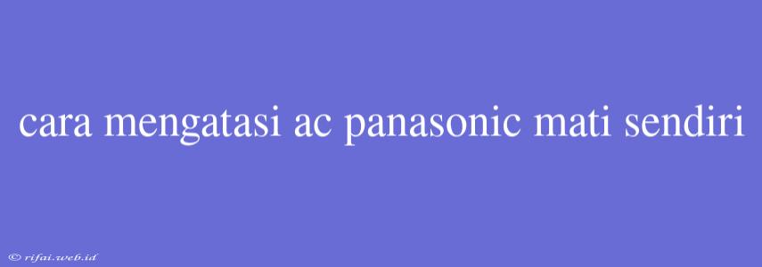 Cara Mengatasi Ac Panasonic Mati Sendiri