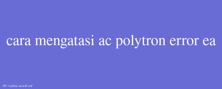 Cara Mengatasi Ac Polytron Error Ea