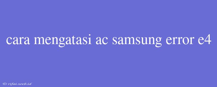 Cara Mengatasi Ac Samsung Error E4