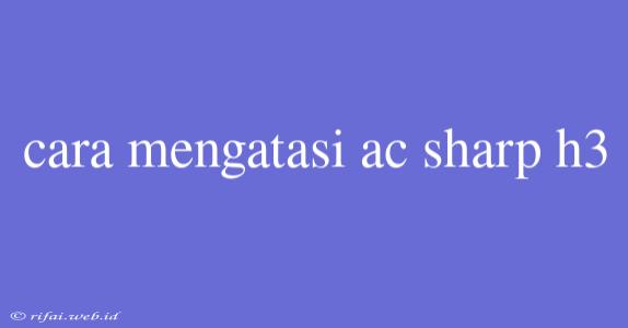 Cara Mengatasi Ac Sharp H3