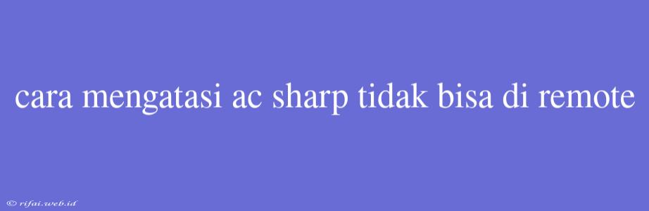 Cara Mengatasi Ac Sharp Tidak Bisa Di Remote