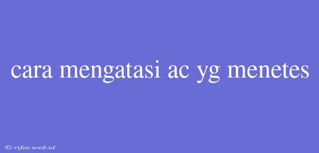 Cara Mengatasi Ac Yg Menetes