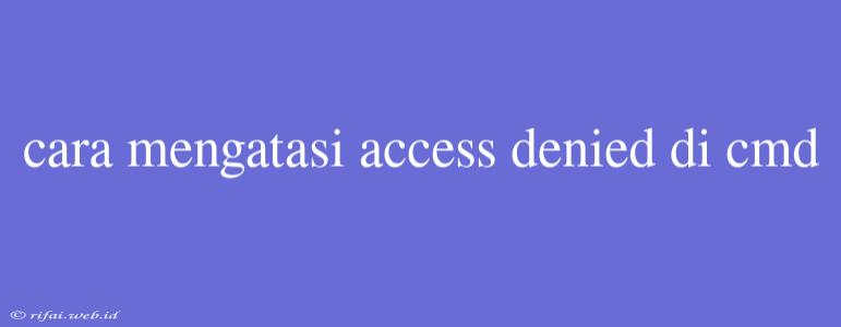 Cara Mengatasi Access Denied Di Cmd