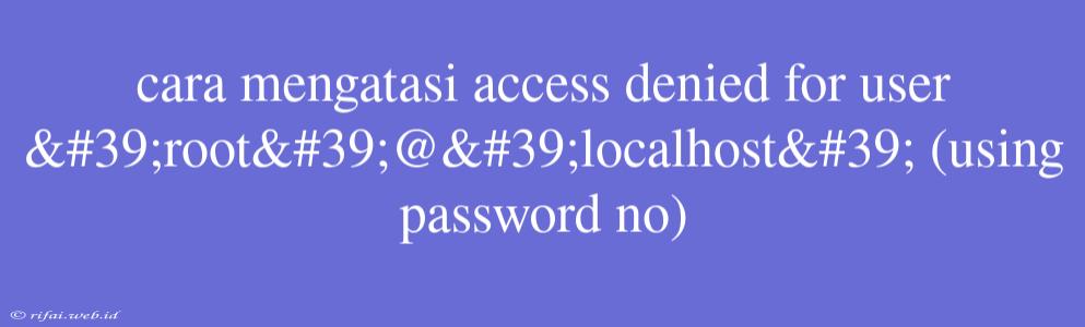 Cara Mengatasi Access Denied For User 'root'@'localhost' (using Password No)