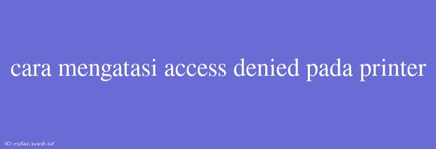 Cara Mengatasi Access Denied Pada Printer