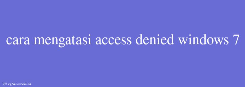 Cara Mengatasi Access Denied Windows 7