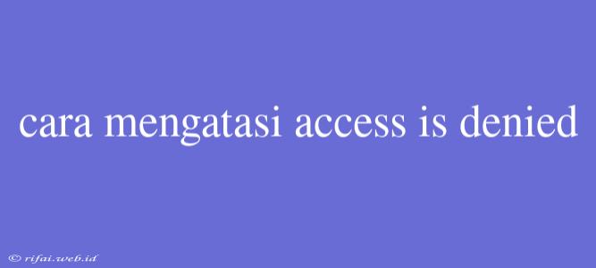 Cara Mengatasi Access Is Denied