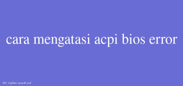 Cara Mengatasi Acpi Bios Error