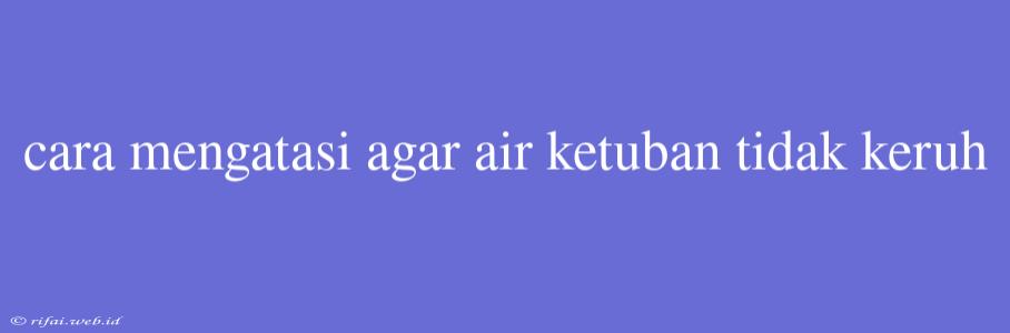 Cara Mengatasi Agar Air Ketuban Tidak Keruh